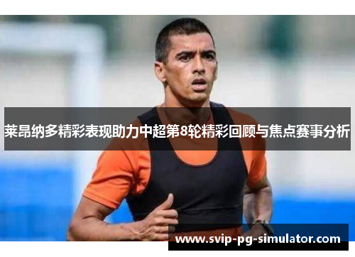 莱昂纳多精彩表现助力中超第8轮精彩回顾与焦点赛事分析