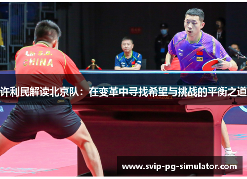 许利民解读北京队：在变革中寻找希望与挑战的平衡之道