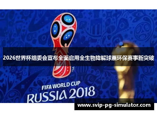 2026世界杯组委会宣布全面启用全生物降解球票环保赛事新突破 2026世界杯组委会宣布全面启用全生物降解球票环保赛事新突破