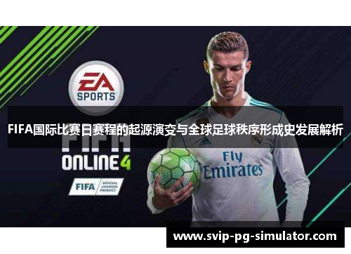 FIFA国际比赛日赛程的起源演变与全球足球秩序形成史发展解析 FIFA国际比赛日赛程的起源演变与全球足球秩序形成史发展解析