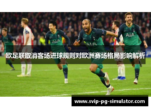欧足联取消客场进球规则对欧洲赛场格局影响解析 欧足联取消客场进球规则对欧洲赛场格局影响解析